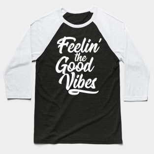 Feelin' the Good Vibes - White Baseball T-Shirt